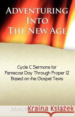 Adventuring Into the New Age: Gospel Sermons for Pentecost Through Proper 12, Cycle C Maurice A. Fetty 9780788026799 CSS Publishing Company