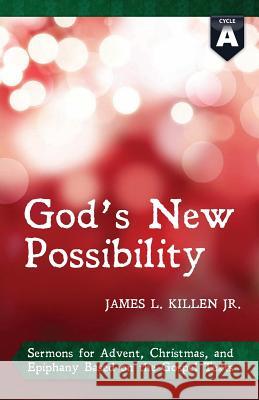 God's New Possibility: Cycle a Gospel Sermons for Advent, Christmas, and Epiphany James L. Killen 9780788027086 CSS Publishing Company