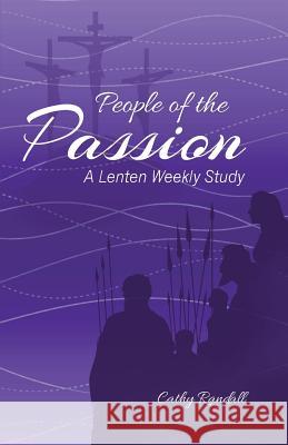 People of the Passion: A Lenten Weekly Study Cathy Randall 9780788027697 CSS Publishing Company