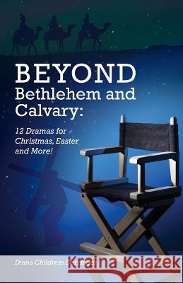 Beyond Bethlehem and Calvary: 12 Dramas for Christmas, Easter and More! Diana Derringer 9780788028090 CSS Publishing Company