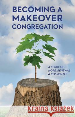 Becoming a Makeover Congregation: A Story of Hope, Renewal & Possibility Beth A. Olson 9780788028137 CSS Publishing Company