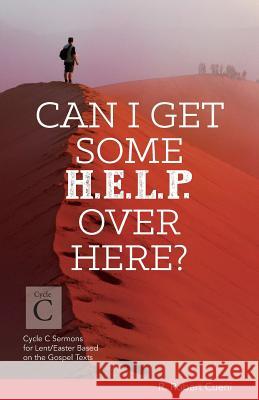 Can I Get Some Help Over Here?: Cycle C Sermons for Lent and Easter Based on the Gospel Texts R. Robert Cueni 9780788028151