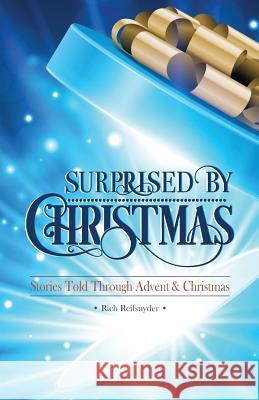 Surprised By Christmas: Stories Told Through Advent & Christmas Reifsnyder, Rich 9780788028274 CSS Publishing Company