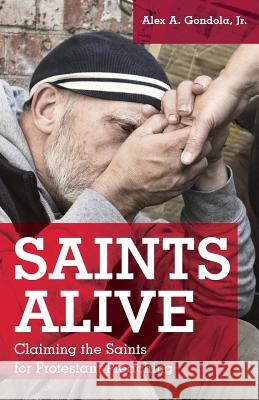 Saints Alive: Claiming the Saints for Protestant Preaching Alex A Gondola, Jr 9780788028441