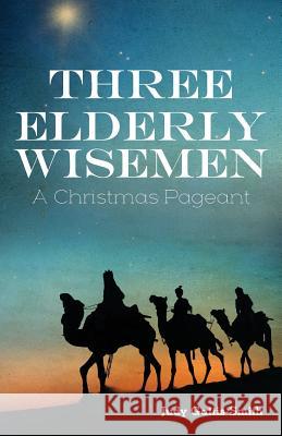 Three Elderly Wiseman: A Christmas Pageant Judy Gattis-Smith 9780788028489