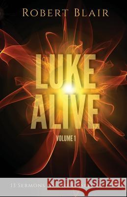 Luke Alive Volume 1: 13 sermons based on the Gospel of Luke Robert Blair 9780788028953 CSS Publishing Company