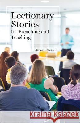 Lectionary Stories for Preaching and Teaching: Series II, Cycle B Peter Andrew Smith 9780788029141 CSS Publishing Company