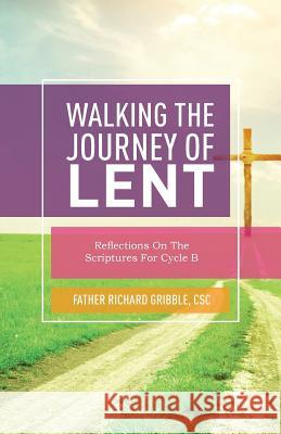 Walking the Journey of Lent: Reflections on the Scriptures for Cycle B Richard Gribble 9780788029189