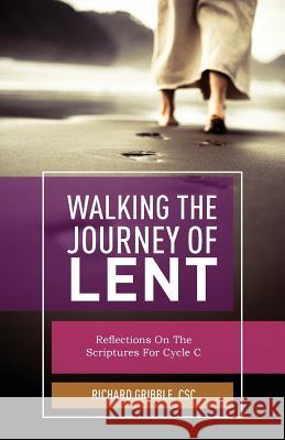 Walking the Journey of Lent: Reflections on the Scripture for Cycle C Richard Gribble 9780788029363 CSS Publishing Company