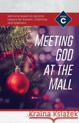 Meeting God At The Mall: Cycle C Sermons Based on Second Lessons for Advent, Christmas, and Epiphany Mary Austin 9780788029448 CSS Publishing Company