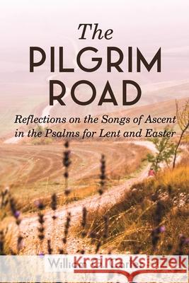 The Pilgrim Road: Reflections on the Songs of Ascent in the Psalms for Lent and Easter William G. Carter 9780788029585 CSS Publishing Company
