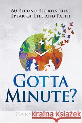 Gotta Minute?: 60-Second Stories That Speak of Life and Faith Gary L Carver 9780788029608