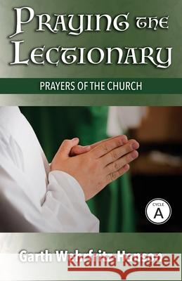 Praying the Lectionary, Cycle A: Prayers of the Church Garth Wehrfritz-Hanson 9780788029646 CSS Publishing Company