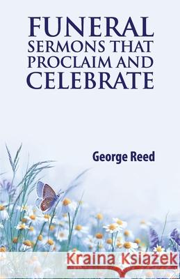 Funeral Sermons that Proclaim and Celebrate George Reed 9780788029837 CSS Publishing Company