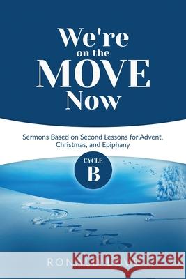 We're On The Move Now: Cycle B Sermons Based on Second Lessons for Advent, Christmas, and Epiphany Ron Love 9780788030031