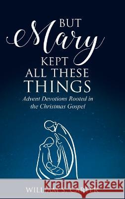 But Mary Kept All These Things William S. Carter 9780788031007