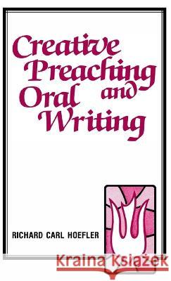 Creative Preaching & Oral Writing Richard C. Hoefler 9780788031052 CSS Publishing Company