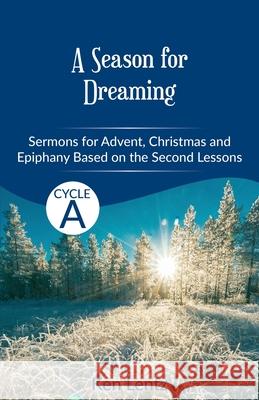 A Season for Dreaming: Sermons for Advent, Christmas, and Epiphany based on the Second Lessons for Cycle A Ken Lentz 9780788031298 CSS Publishing Company