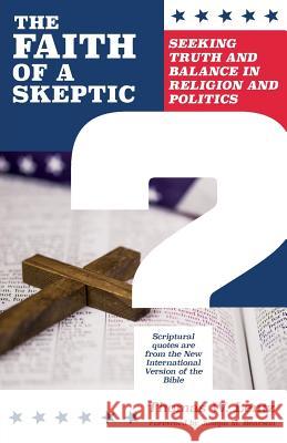 The Faith of a Skeptic: Seeking Truth and Balance In Religion and Politics Lentz, Thomas 9780788040832 CSS Publishing Company