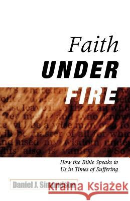 Faith Under Fire: How the Bible Speaks to Us in Times of Suffering Daniel J. Simundson 9780788099014 Academic Renewal Press