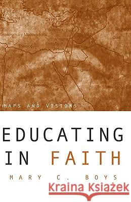 Educating in Faith: Maps and Visions Mary C. Boys 9780788099069