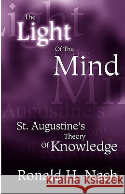 The Light of the Mind: St. Augustine's Theory of Knowledge Dr Ronald H Nash 9780788099175 Academic Renewal Press