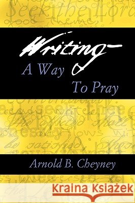 Writing a Way to Pray Arnold B. Cheyney 9780788099366 Academic Renewal Press