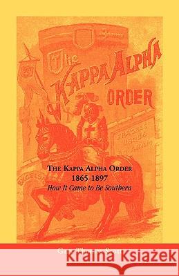The Kappa Alpha Order, 1865-1897: How It Came To Be Southern Scott, Gary Thomas 9780788400087