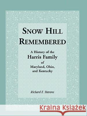Snow Hill Remembered: A History of the Harris Family of Maryland, Ohio, and Kentucky Robbins, Coy D. 9780788400186 Heritage Books
