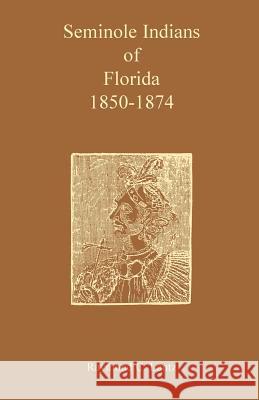 Seminole Indians of Florida: 1850-1874 Lantz, Raymond C. 9780788400346