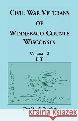 Civil War Veterans of Winnebago County, Wisconsin: Volume 2, I - T Langkau, David a. 9780788400353 Heritage Books