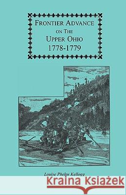 Frontier Advance on the Upper Ohio, 1778-1779 Louise P. Kellogg 9780788400483 Heritage Books