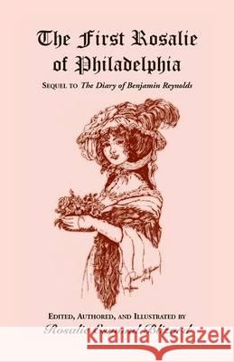 The First Rosalie of Philadelphia: Sequel to The Diary of Benjamin Reynolds Blizard, Rosalie Esmond 9780788400599 Heritage Books