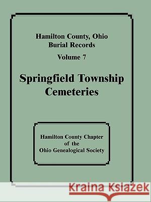 Hamilton County, Ohio, Burial Records: Volume 7: Springfield Township Cemeteries Hamilton County Chapter of the Ohio Gen 9780788400810 Hamilton County Chapter Ohio Genealogical Soc