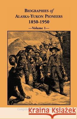 Biographies of Alaska-Yukon Pioneers 1850-1950, Volume 1 Ed Ferrell 9780788400872 Heritage Books