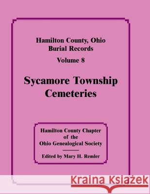 Hamilton County, Ohio, Burial Records, Vol. 8: Sycamore Township Cemeteries Hamilton Co Ohio Geneal Soc 9780788401053 Heritage Books Inc