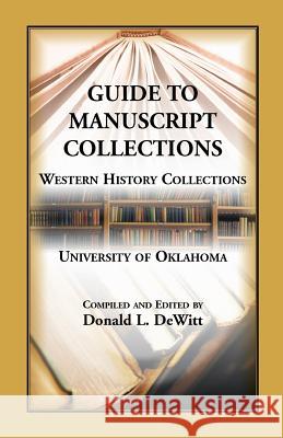 Guide to Manuscript Collections, Western History Collections, University of Oklahoma Donald L. DeWitt 9780788401176