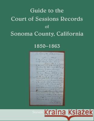 Guide to the Court of Sessions Records of Sonoma County, California, 1850-1863 Steven Lovejoy 9780788401442 Heritage Books