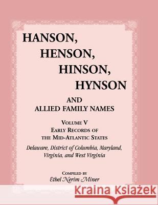 Hanson, Henson, Hinson, Hynson and Allied Family Names Vol. V. Early Records of the United States, Early Records of the Mid-Atlantic States, Including Ethel Nerim Miner 9780788401800