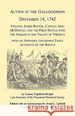 Action at the Galudoghson, December 14, 1742. Colonel James Patton, Captain John McDowell and the First Battle with the Indians in the Valley of Virgi Lobdell, Jared C. 9780788401923 Heritage Books