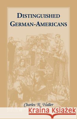 Distinguished German-Americans Charles R. Haller 9780788401930 Heritage Books