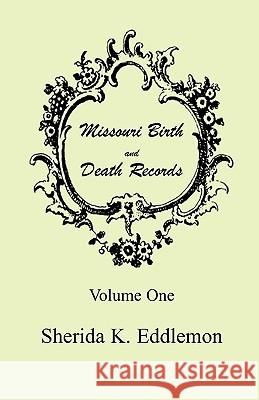 Missouri Birth and Death Records, Volume 1 Sherida K. Eddlemon 9780788402975 