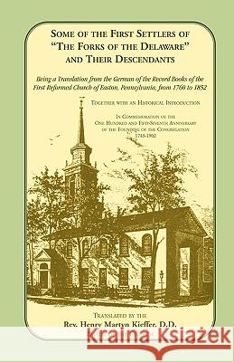 Some of the First Settlers of the Forks of the Delaware and Their Descendants. Being a Translation from the German of the Record Books of the First First Reformed Church Of Easton          Rev Henry Martyn D. D. Kieffer 9780788403132 Heritage Books