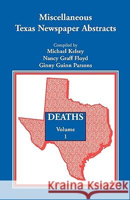 Miscellaneous Texas Newspaper Abstracts - Deaths, Volume 1 Michael, Bishop Kelsey Nancy Graff Floyd Ginny Guinn Parsons 9780788403217 Heritage Books