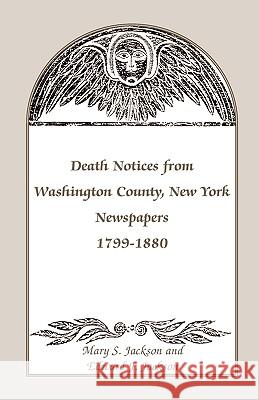 Death Notices from Washington County, New York, Newspapers, 1799-1880 Mary S. Jackson 9780788403378