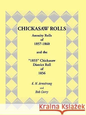 Chickasaw Rolls: Annuity Rolls of 1857-1860 & the 1855 Chickasaw District Roll of 1856 Armstrong, K. M. 9780788403859 Heritage Books