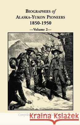 Biographies of Alaska-Yukon Pioneers 1850-1950, Volume 2 Ed Ferrell 9780788403873 Heritage Books