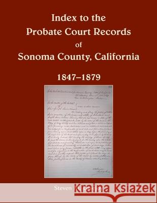 Index to the Probate Court Records of Sonoma County, California, 1847-1879 Steven Lovejoy 9780788404177 Heritage Books