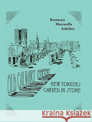 Old Calvary Cemetery: New Yorkers Carved in Stone Ardolina, Rosemary Muscarella 9780788404535