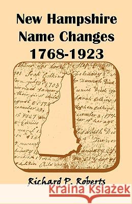 New Hampshire Name Changes, 1768-1923 Richard P. Roberts 9780788405006 Heritage Books